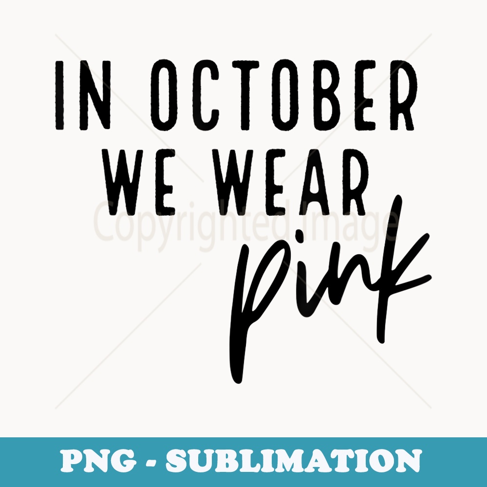 In October We Wear Pink Breast Cancer Awareness - High-Resolution PNG Sublimation File