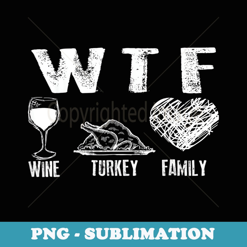 WTF Wine Turkey Family Thanksgiving Cute Dinner - Stylish Sublimation Digital Download