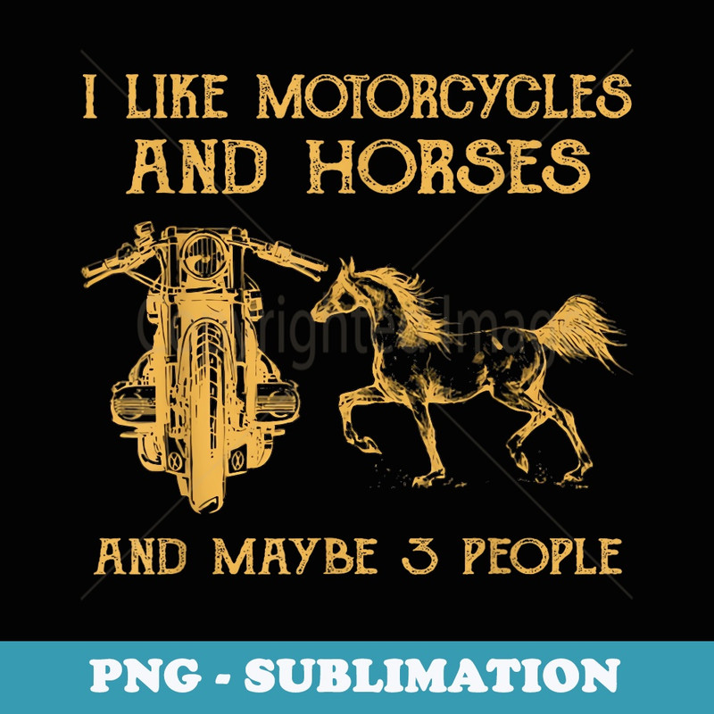 Funny I Like Motorcycles And Horses And Maybe 3 People - Instant Sublimation Digital Download