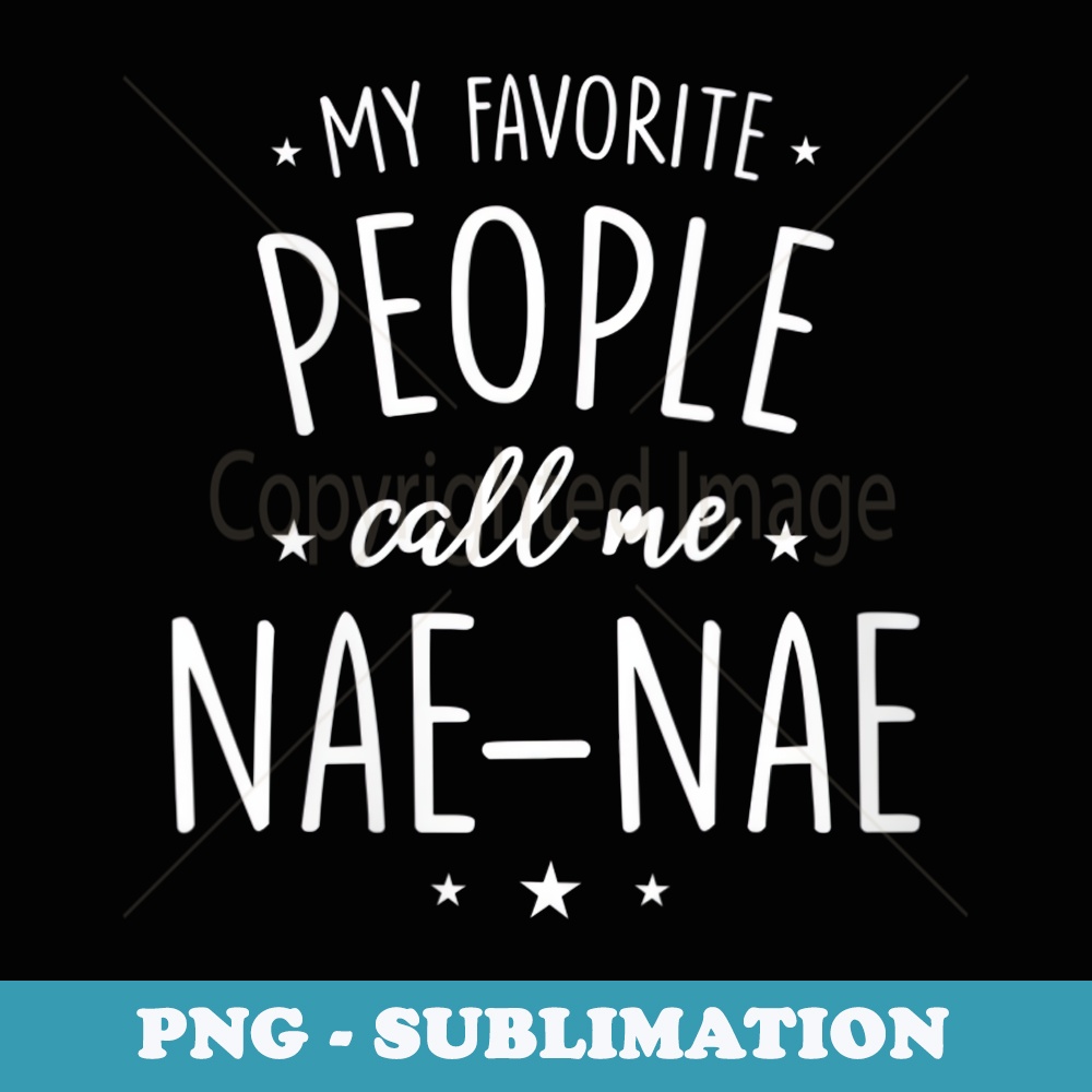 s Nae-Nae My Favorite People Call Me Nae-Nae - Exclusive PNG Sublimation Download