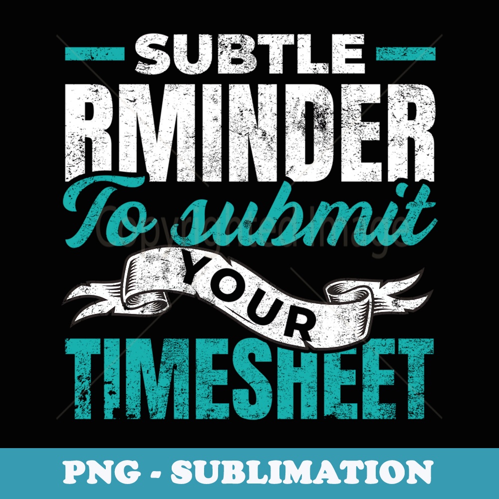 Subtle Reminder To Submit Your Timesheet HR - Creative Sublimation PNG Download