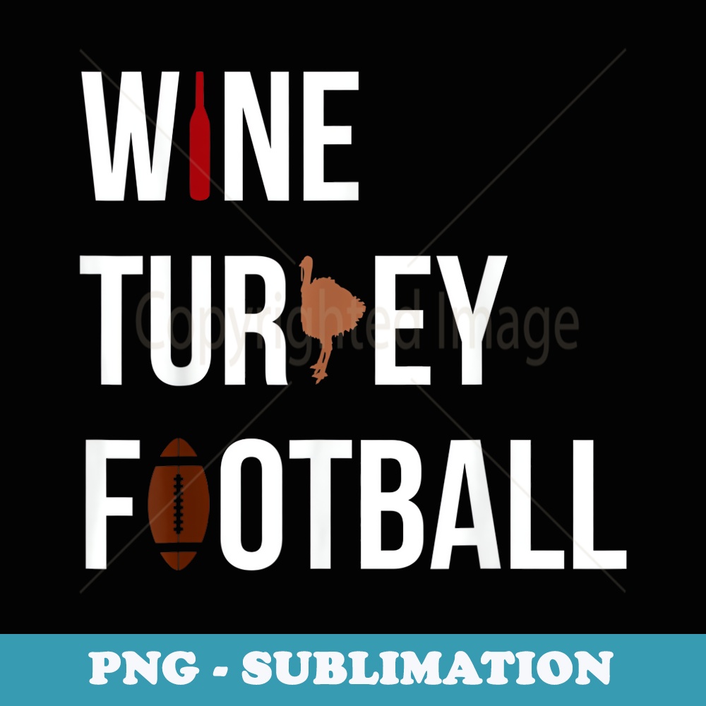 Wine Turkey Football WTF Thanksgiving Gag - Decorative Sublimation PNG File