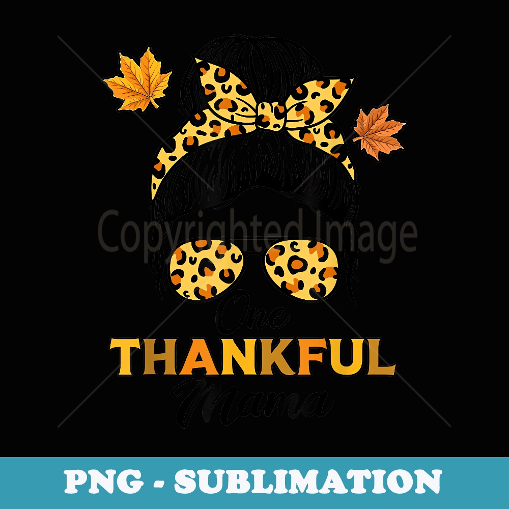 Autumn Fall Thanksgiving s, One Thankful Mama Messy Bun - Professional Sublimation Digital Download