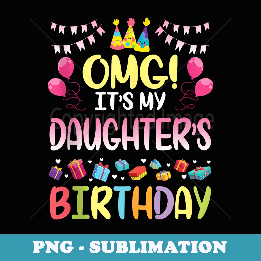 OMG Its My Daughters Birthday Happy To Me You Daddy Mommy - Special Edition Sublimation PNG File