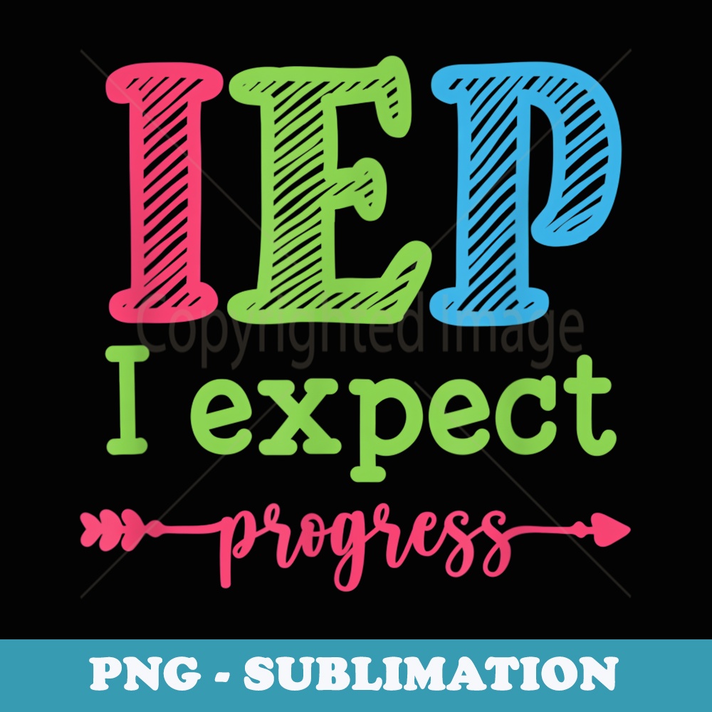 Special Education Teacher IEP I Expect Progress - Sublimation PNG File