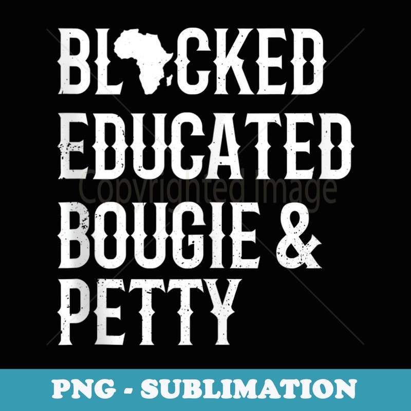 Black, Educated, Bougie and Petty Clothing - PNG Transparent Sublimation Design