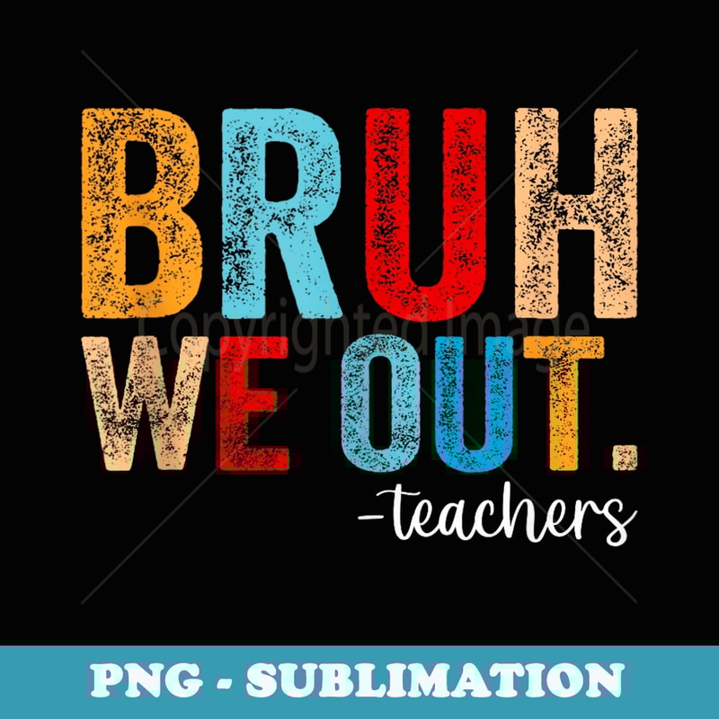 Bruh We Out End Of School Year Teacher Summer - Premium Sublimation Digital Download
