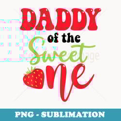 daddy of the sweet one strawberry summer first birthday - special edition sublimation png file