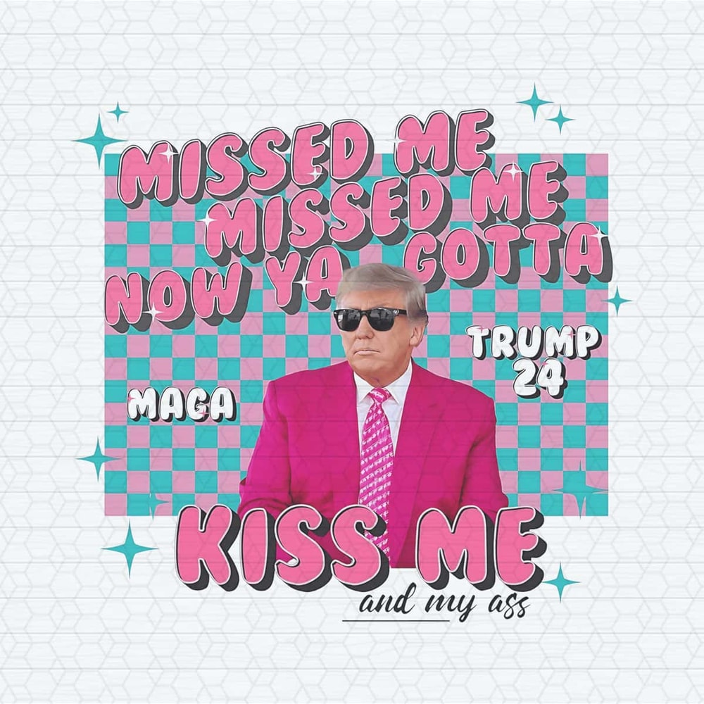 Misses Me Now Ya Gotta Kiss Me And My Ass PNG.jpg