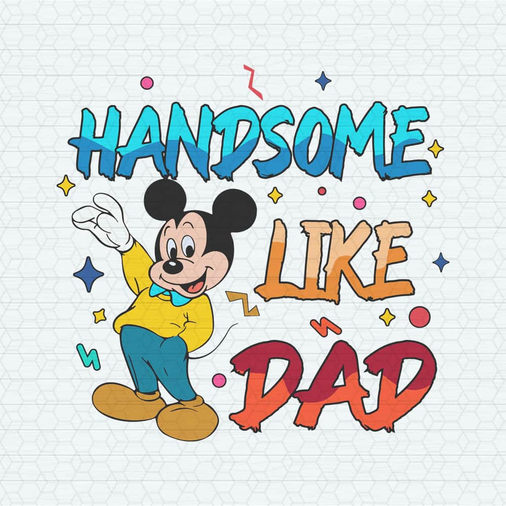 Handsome Like Dad Mickey Fathers Day SVG.jpeg