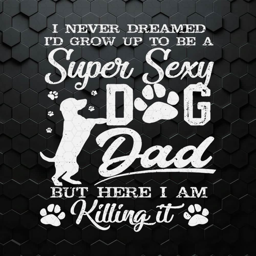 I'd Grow Up To Be A Super Sexy Dog Dad SVG.jpeg