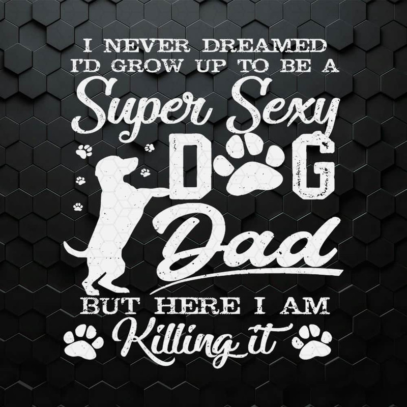 I'd Grow Up To Be A Super Sexy Dog Dad SVG.jpeg