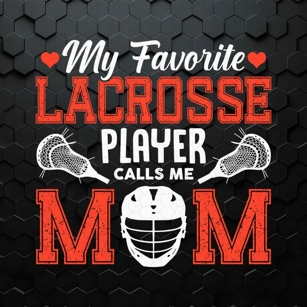 My Favorite Lacrosse Player Calls Me Mom SVG.jpeg
