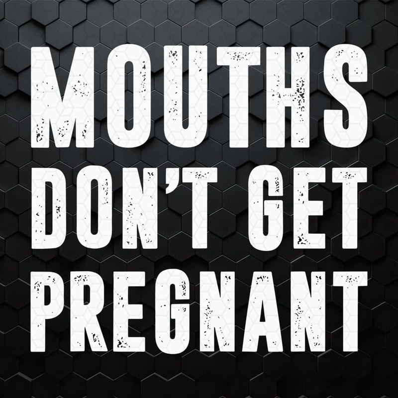 Mouths Don't Get Pregnant Funny Pregnancy SVG.jpg