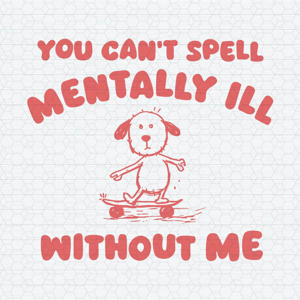 ChampionSVG-1104241006-you-cant-spell-mentally-ill-without-me-meme-svg-1104241006png.jpeg