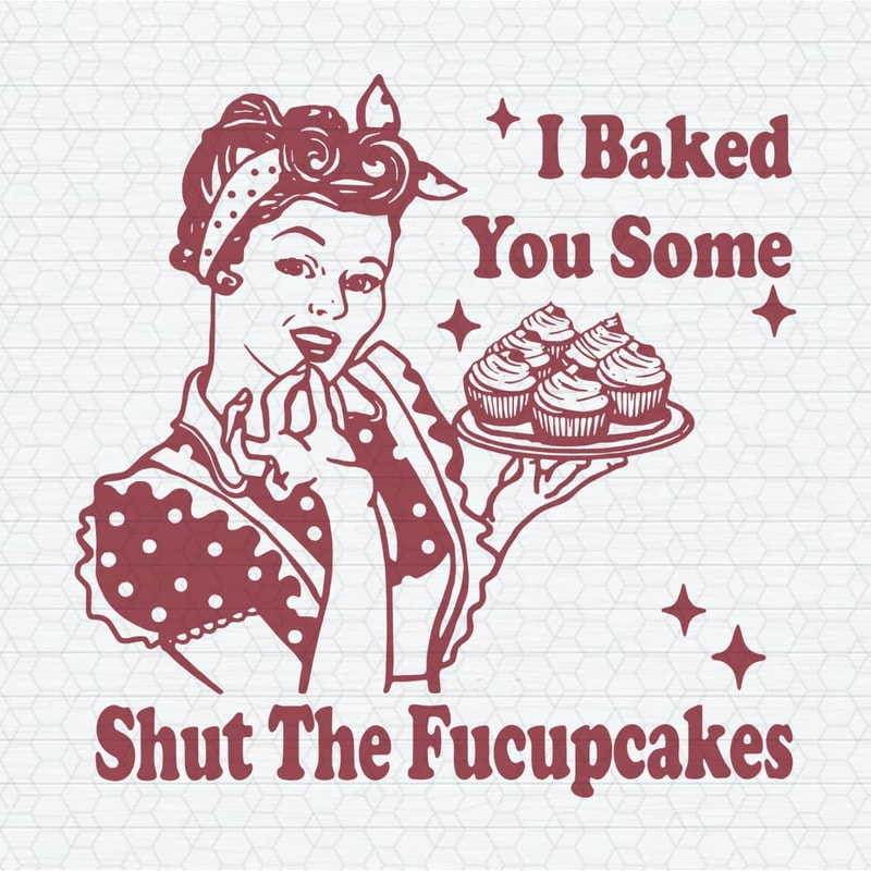 ChampionSVG-1004241007-baked-you-some-shut-the-fucupcakes-funny-baker-svg-1004241007png.jpeg
