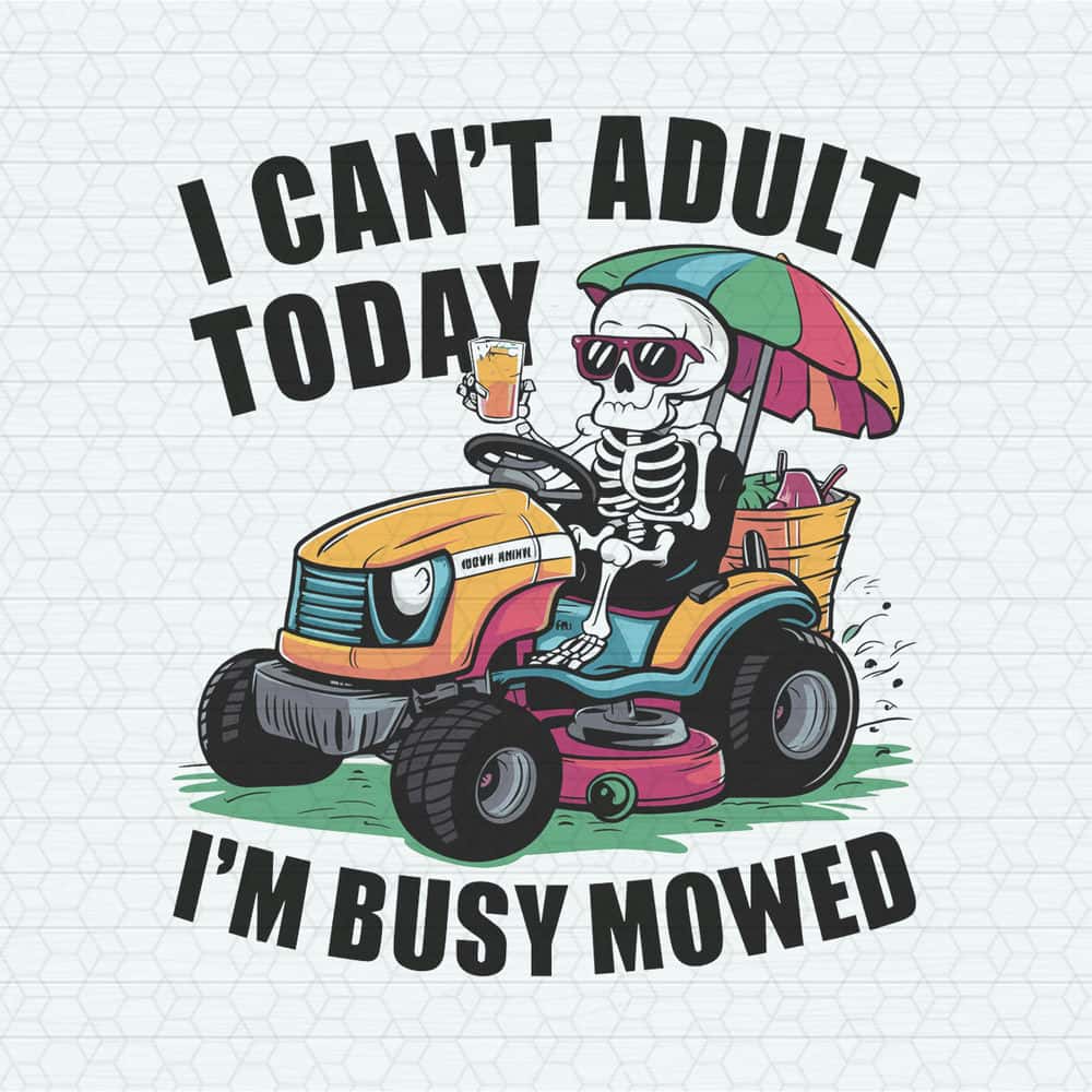 ChampionSVG-I-Can't-Adult-Today-Im-Busy-Mowed-Skeleton-Dad-PNG.jpg
