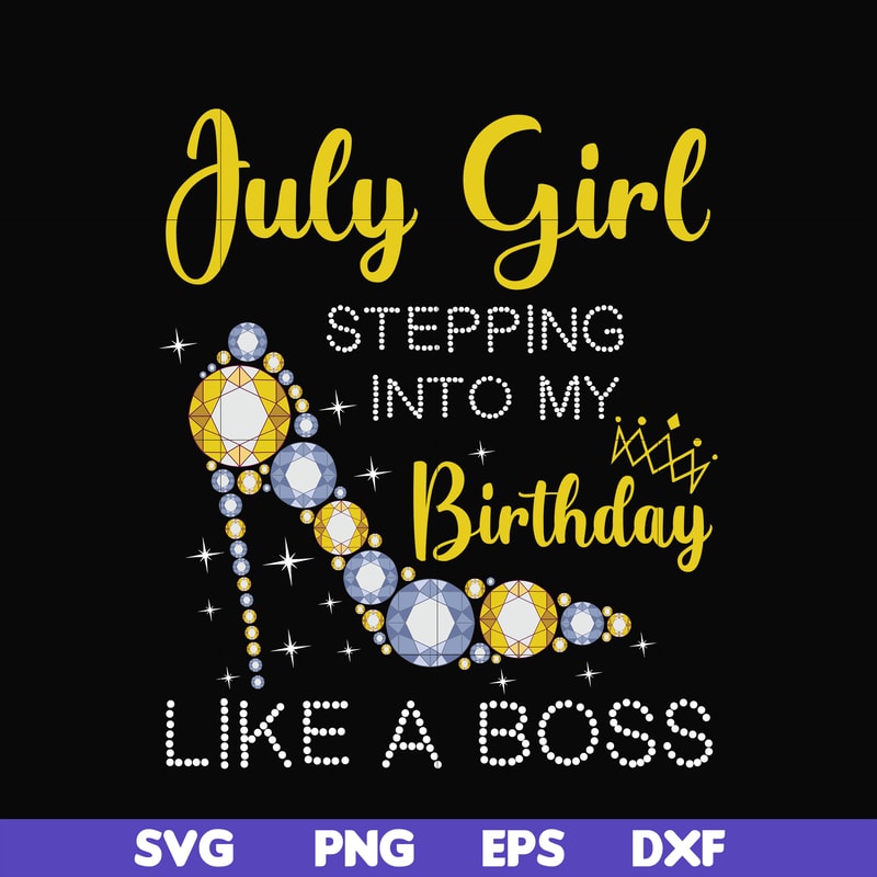 BD0025-July girl stepping into my birthday like a boss svg, png, dxf, eps digital file BD0025.jpg