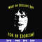 FN0001015-What an excellent day for an exorcism svg, png, dxf, eps file FN0001015.jpg