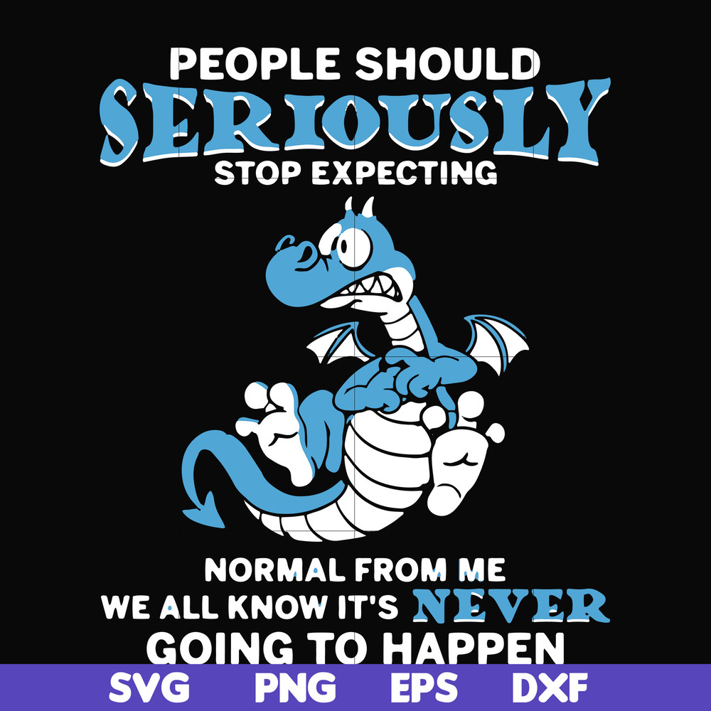 FN000124-People should seriously stop expecting normal from me we all know it's never going to happen svg, png, dxf, eps file FN000124.jpg
