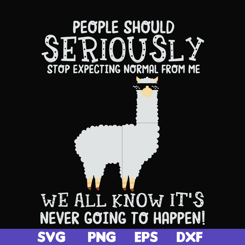 FN000126-People should seriously stop expecting normal from me we all know it's never going to happen svg, png, dxf, eps file FN000126.jpg