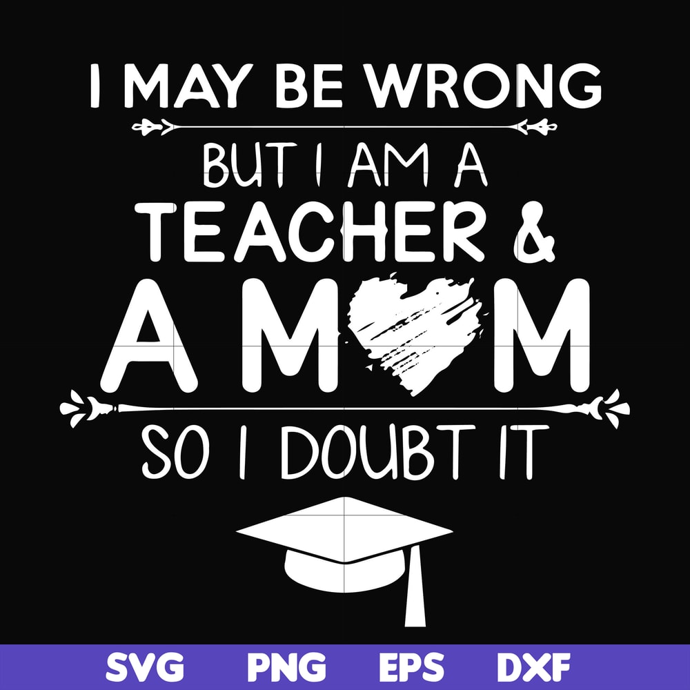 FN000163-I may be wrong but I am a teacher & a mom so I doubt it svg, png, dxf, eps file FN000163.jpg