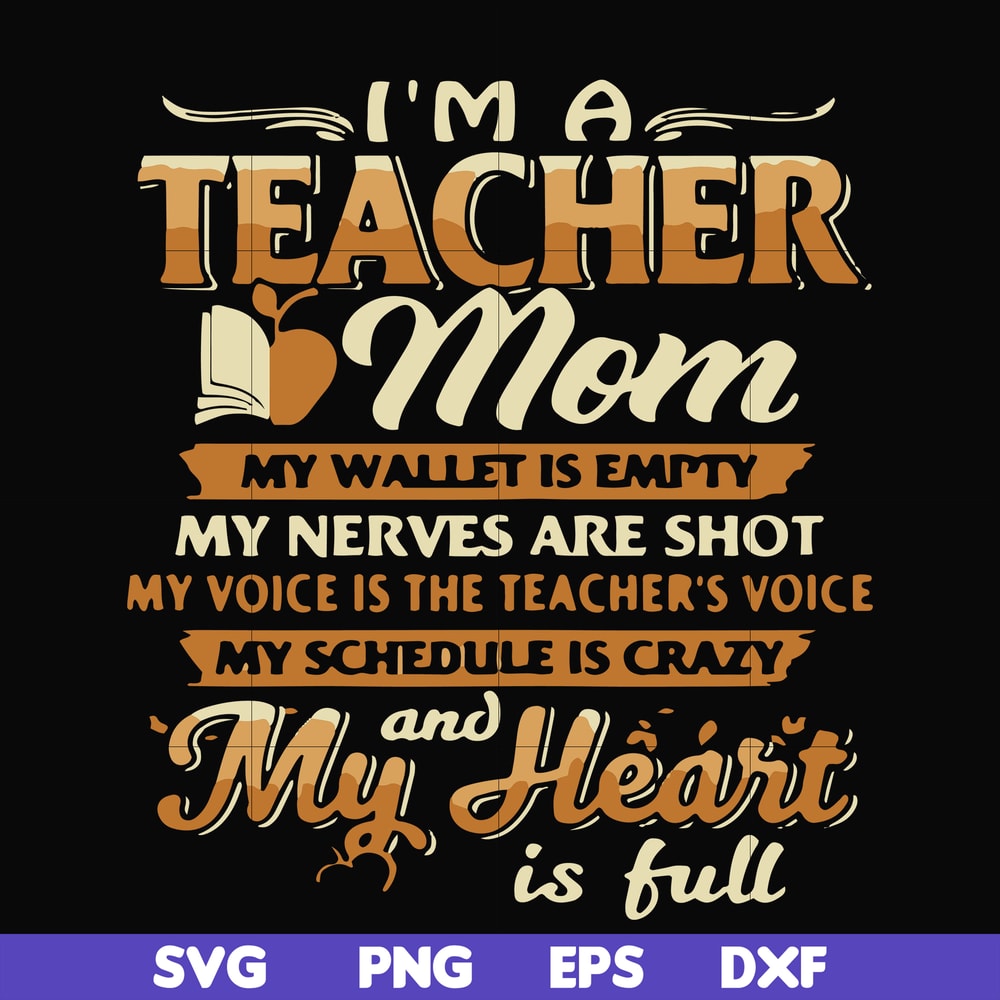 FN000164-I'm a teacher mom my wallet is empty my nerves are shot my voice is the teacher's voice my schedule is crazy and my heart is full svg, png, dxf, eps fi
