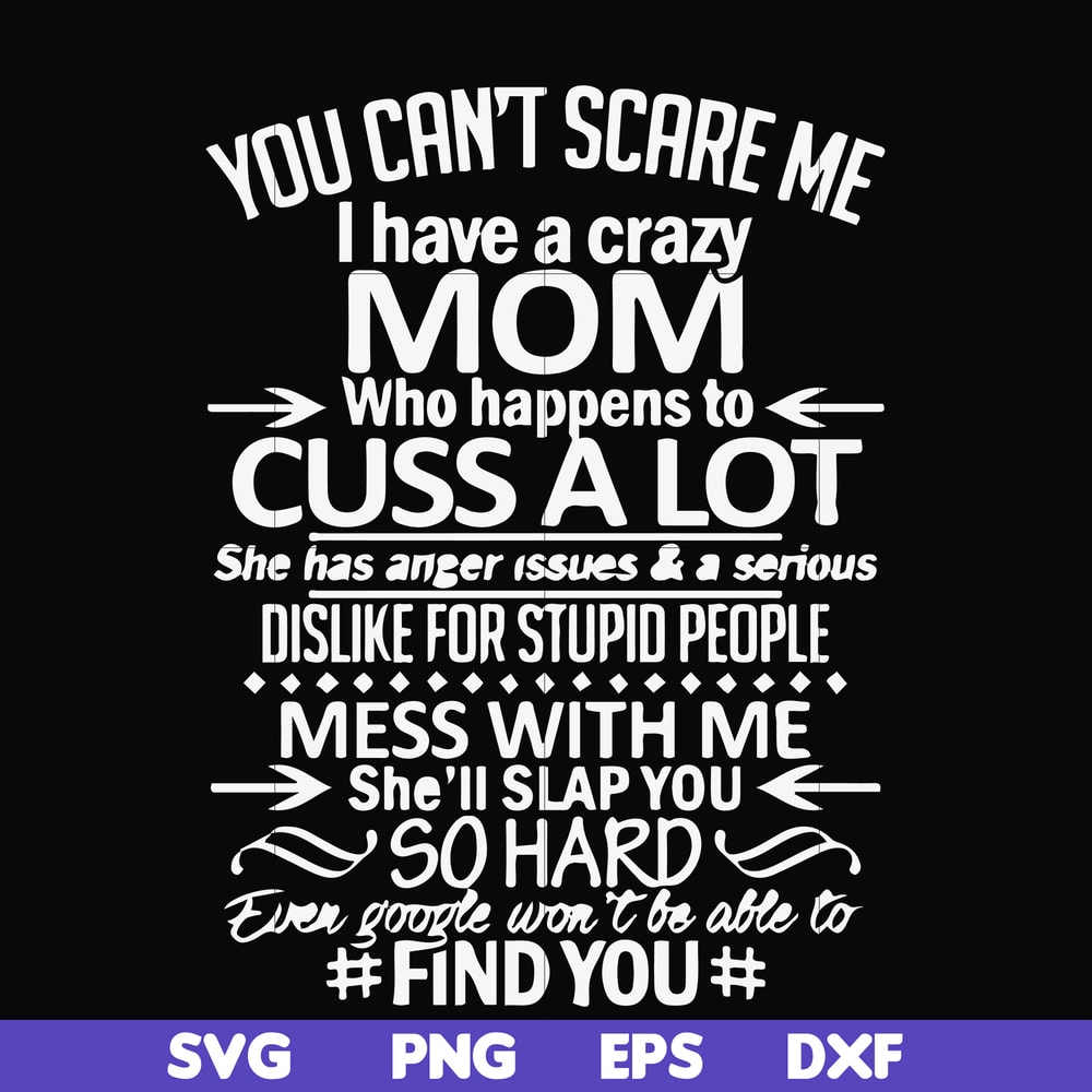 FN000218-You can't scare me I have a crazy mom who happens to cuss a lot Mess with me she'll slap you so hard even the google won't be able to find you svg, png