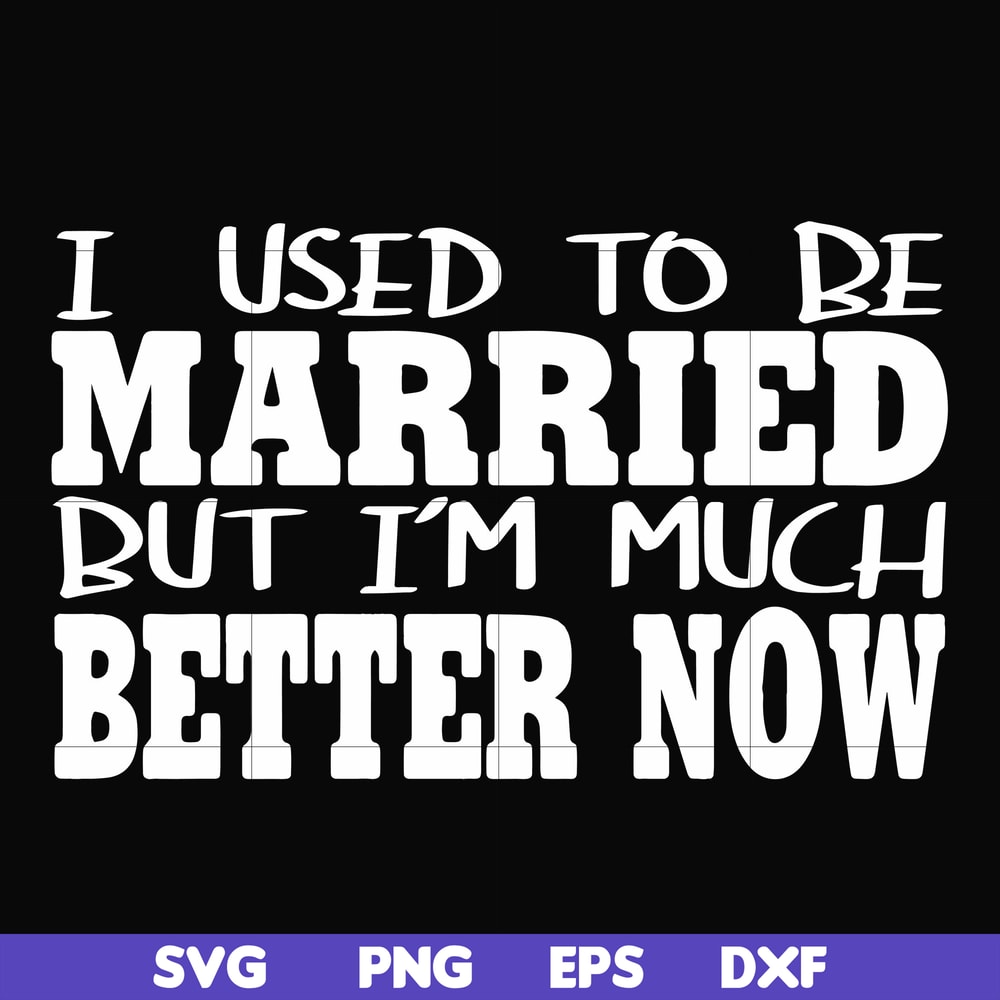 FN000280-I used to be married but I'm much better now svg, png, dxf, eps file FN000280.jpg