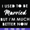 FN000281-I used to be married but I'm much better now svg, png, dxf, eps file FN000281.jpg