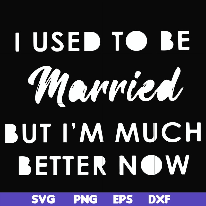 FN000281-I used to be married but I'm much better now svg, png, dxf, eps file FN000281.jpg