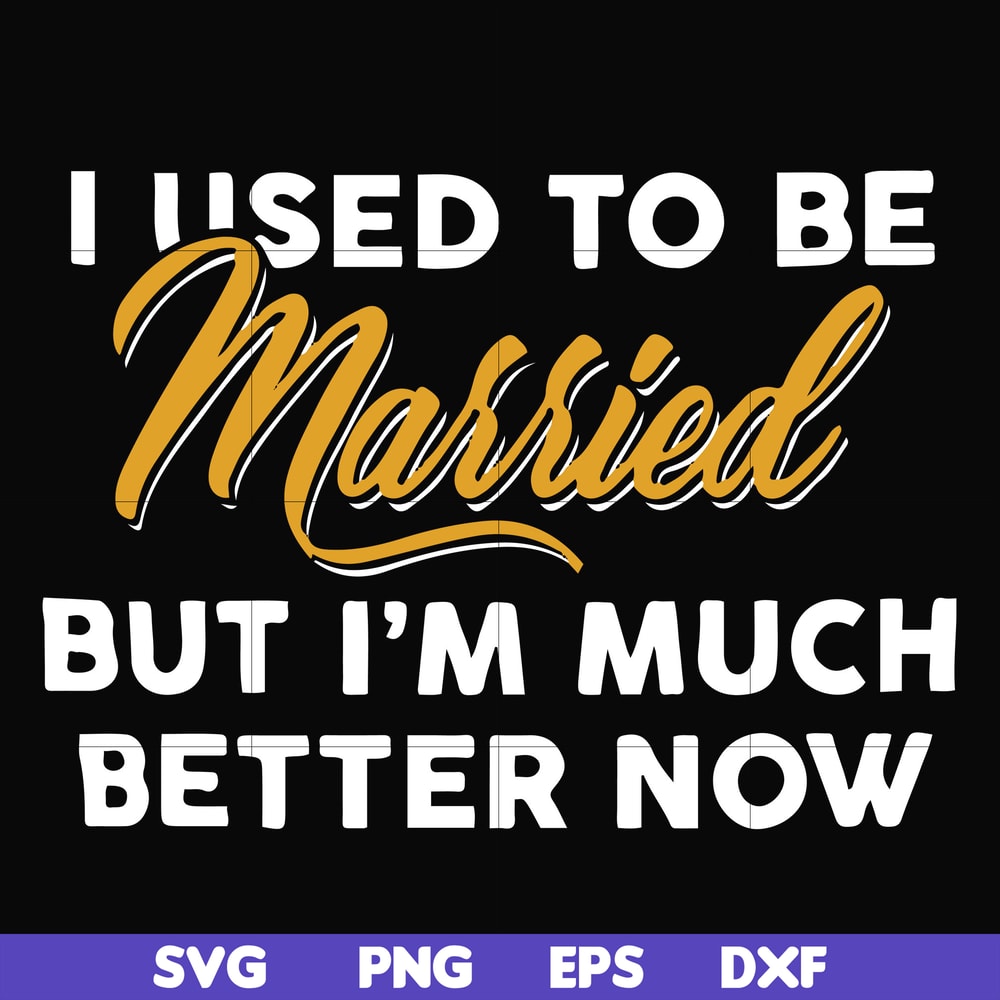 FN000282-I used to be married but I'm much better now svg, png, dxf, eps file FN000282.jpg