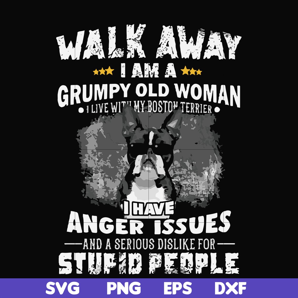 FN000339-Walk away I am a grumpy old woman I have anger issues and a serious dislike for stupid people svg, png, dxf, eps file FN000339.jpg