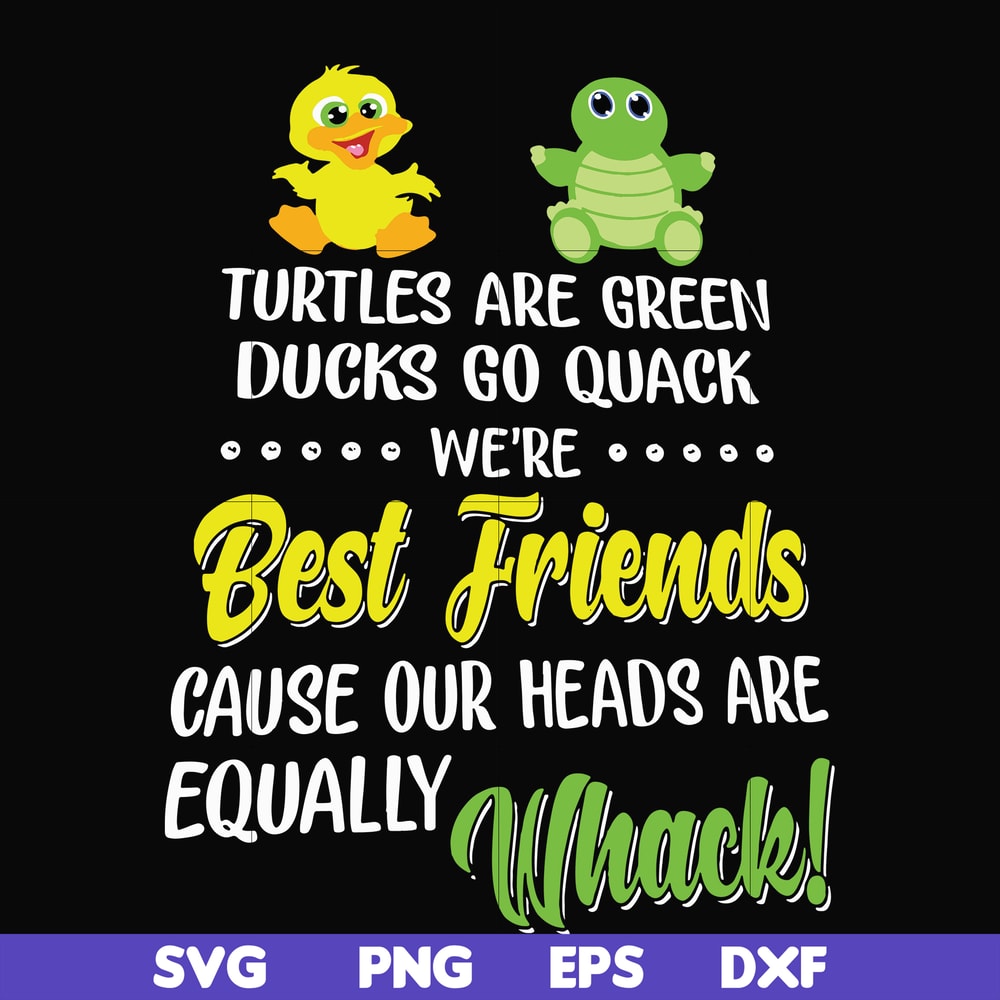 FN00034-Turtles are green ducks go quack we're best friends cause our heads are equally whack svg, png, dxf, eps file FN00034.jpg