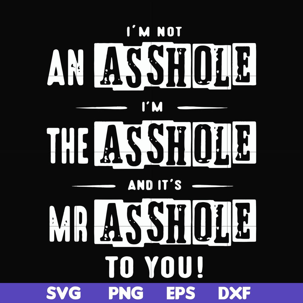 FN000362-I'm not an asshole I'm the asshole and it's Mr asshole to you svg, png, dxf, eps file FN000362.jpg