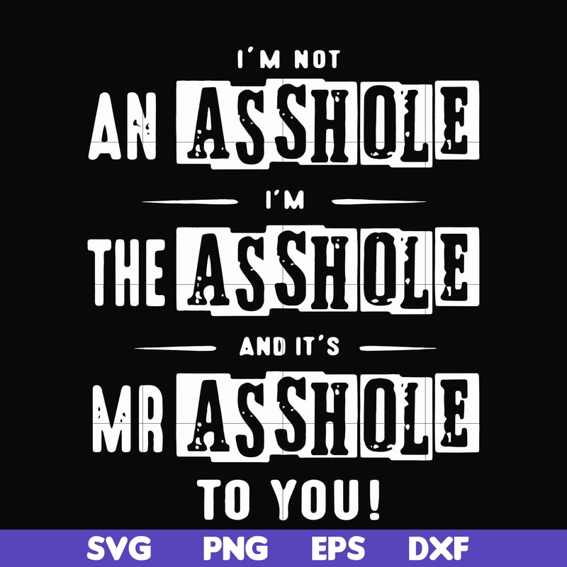 FN000362-I'm not an asshole I'm the asshole and it's Mr asshole to you svg, png, dxf, eps file FN000362.jpg
