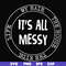 FN000418-It's all messy svg, png, dxf, eps file FN000418.jpg