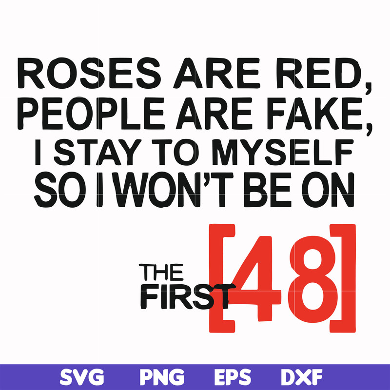 FN00045-Roses are red people are fake I stay to myself so I won't be on the first 48 svg, png, dxf, eps file FN00045.jpg