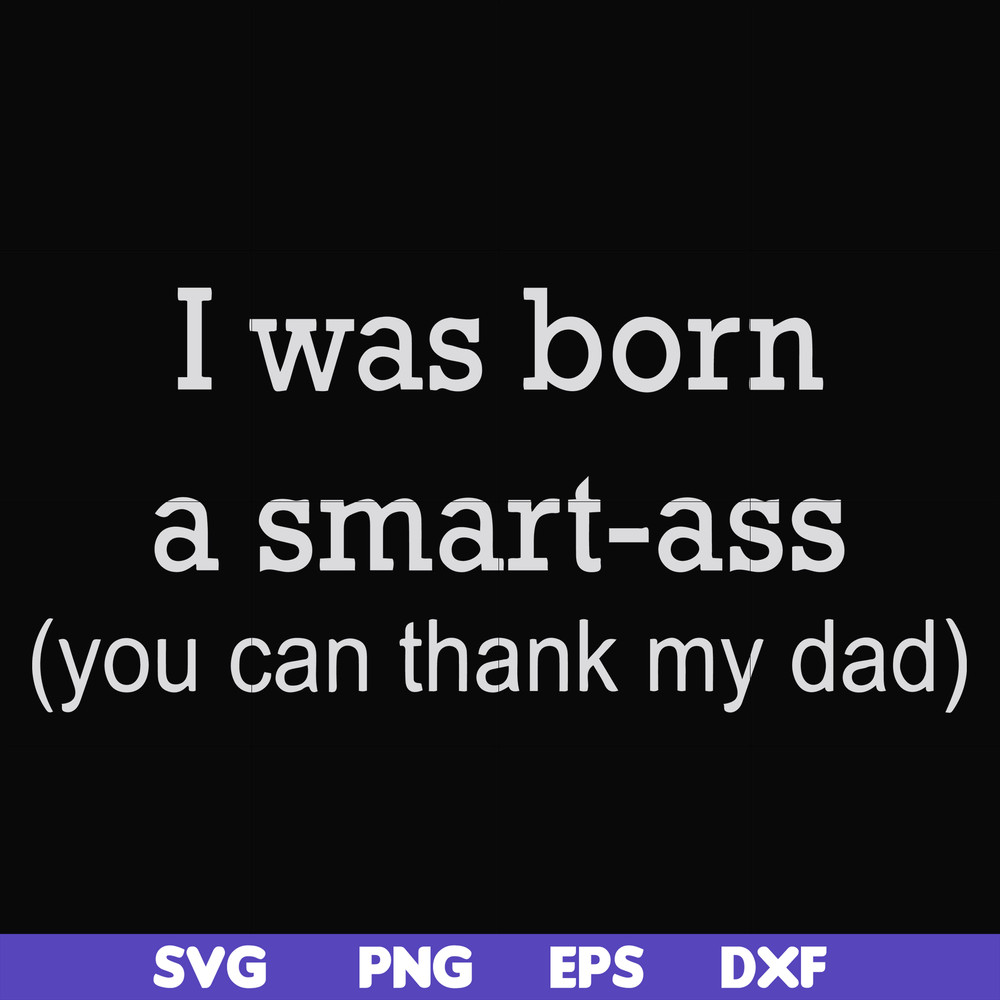 FN000450-I was born a smart-ass you can thank my dad svg, png, dxf, eps file FN000450.jpg