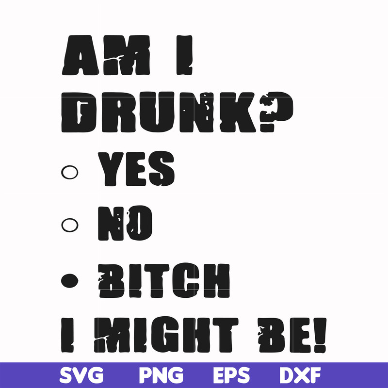 FN000482-Am I drunk yes no bitch I might be svg, png, dxf, eps file FN000482.jpg