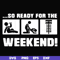 FN000493-So ready for me weekend svg, png, dxf, eps file FN000493.jpg