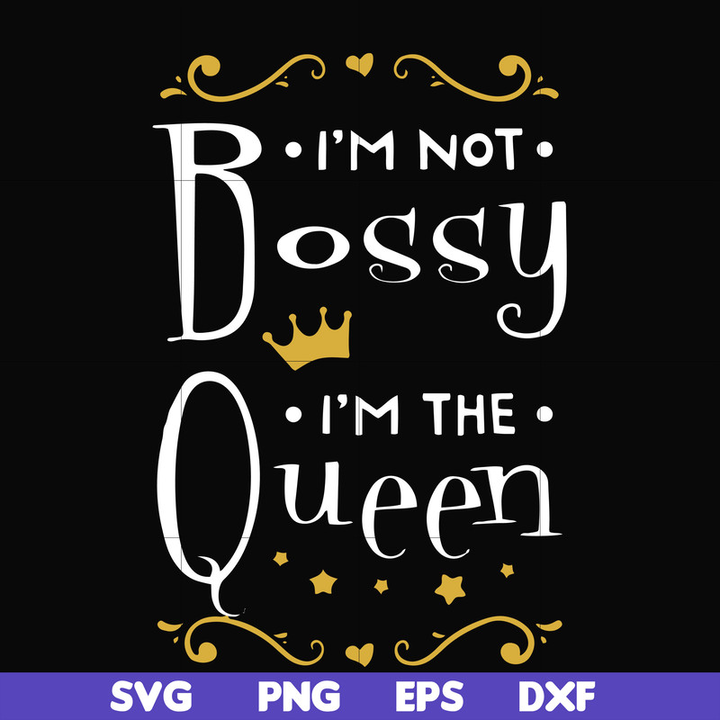 FN000510-I'm not bossy I'm the queen svg, png, dxf, eps file FN000510.jpg