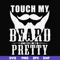 FN000515-Touch my beard and tell me I'm pretty svg, png, dxf, eps file FN000515.jpg