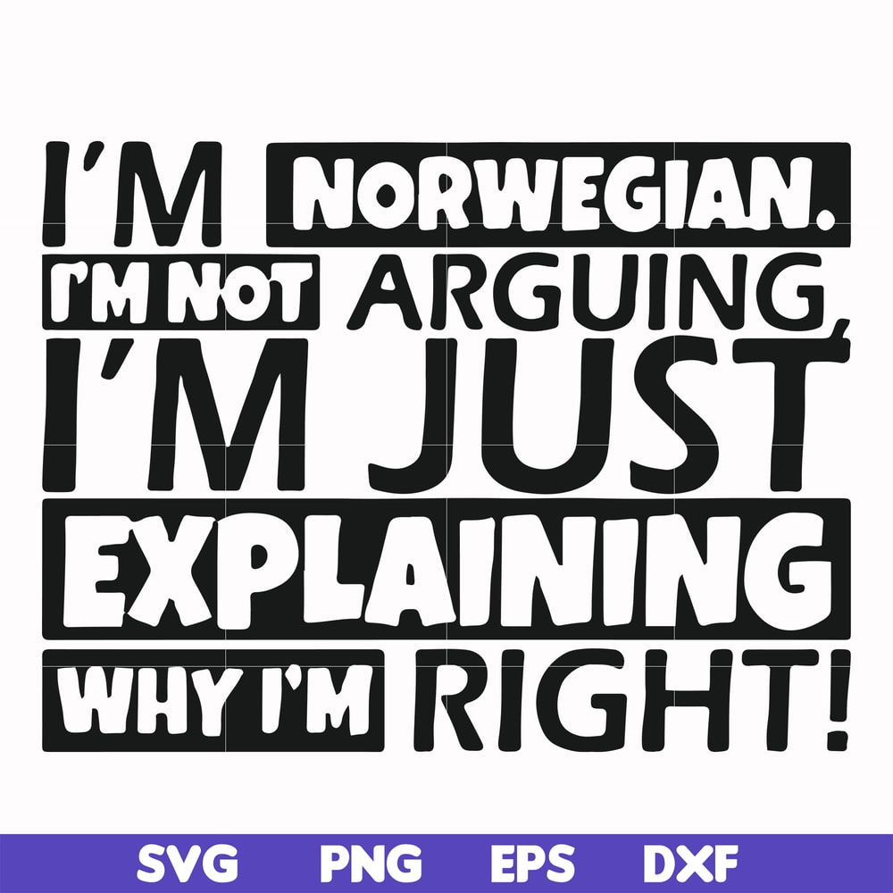 FN000562-I'm Norwegian I'm not arguing I'm just explaining why I'm right! svg, png, dxf, eps file FN000562.jpg