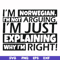 FN000562-I'm Norwegian I'm not arguing I'm just explaining why I'm right! svg, png, dxf, eps file FN000562.jpg