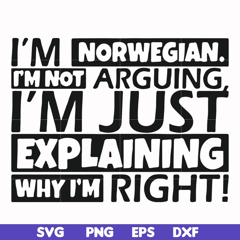 FN000562-I'm Norwegian I'm not arguing I'm just explaining why I'm right! svg, png, dxf, eps file FN000562.jpg