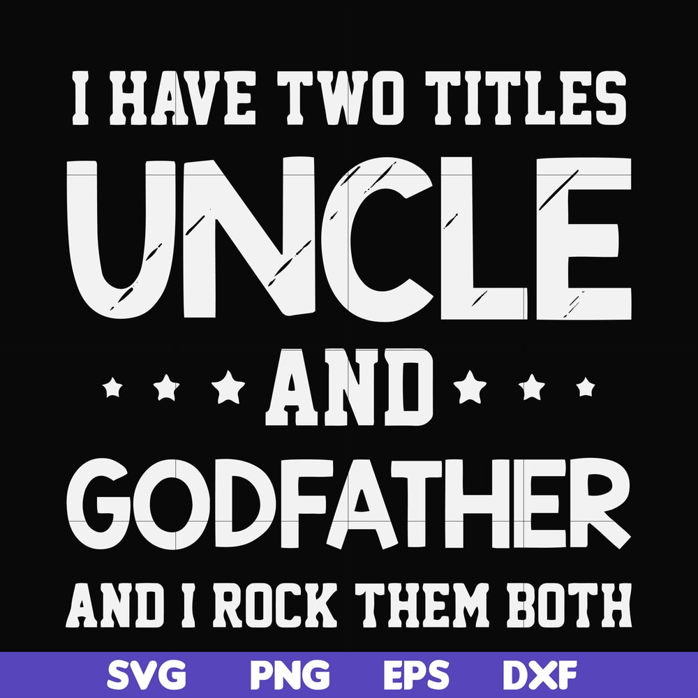 FN000684-I have two titles uncle and godfather and I rock them both svg, png, dxf, eps file FN000684.jpg