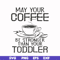 FN000686-May your coffee be stronger than your toddler svg, png, dxf, eps file FN000686.jpg