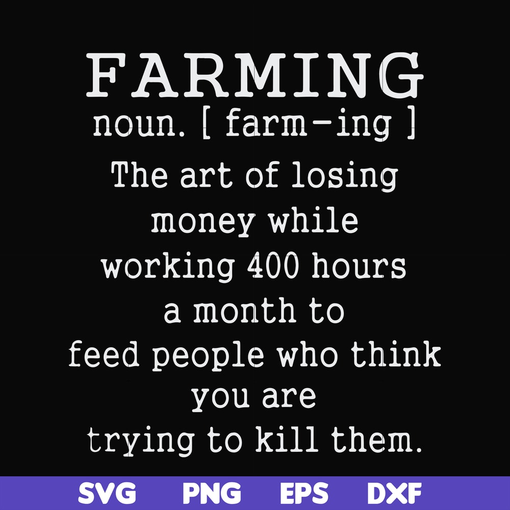 FN000688-Farming the art of losing money while working 400 hours a month to feed people who think you are trying to kill them svg, png, dxf, eps file FN000688.j