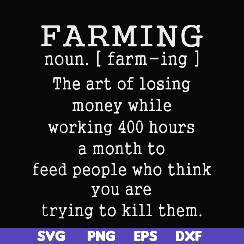 FN000688-Farming the art of losing money while working 400 hours a month to feed people who think you are trying to kill them svg, png, dxf, eps file FN000688.j